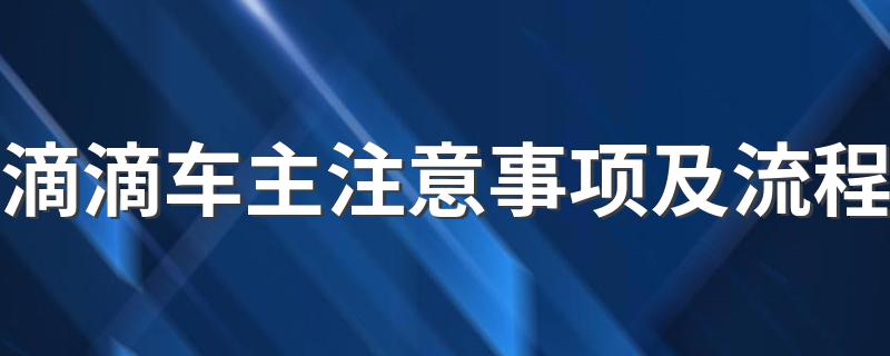 滴滴车主注意事项及流程是什么
