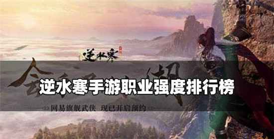 逆水寒手游中哪个职业角色最强-逆水寒手游职业强度排行榜介绍