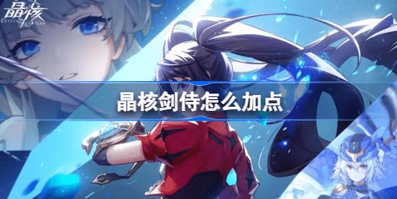 晶核手游剑侍技能怎么加点 晶核剑侍技能加点搭配图一览