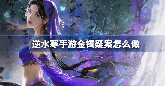 逆水寒手游金镯疑案案件梳理顺序