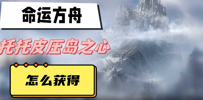 命运方舟托托皮压岛之心获取方法分享