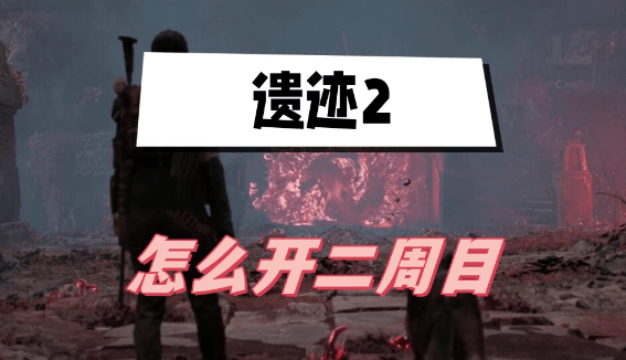 遗迹2怎么开二周目