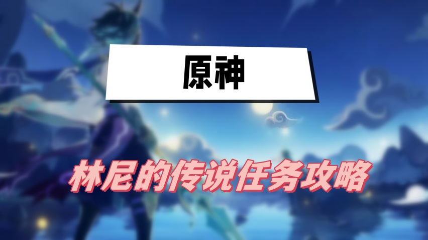 原神林尼的传说任务完成方法攻略