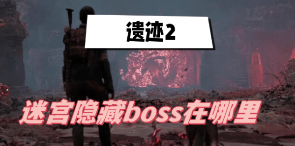 遗迹2迷宫隐藏boss在哪里