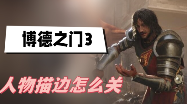 博德之门3人物描边怎么关 博德之门3人物描边关闭方法攻略