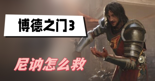 博德之门3尼讷怎么救 博德之门3尼讷营救方法介绍
