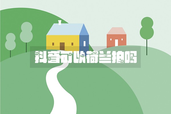 抖音可以荷兰拍吗