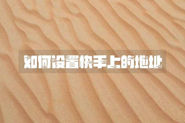 如何设置快手上的地址