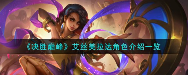 决胜巅峰艾丝美拉达角色怎么样 艾丝美拉达角色介绍一览