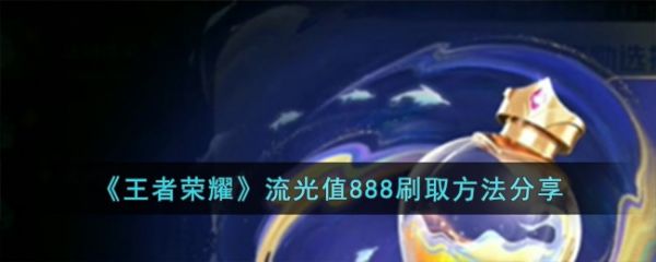 王者荣耀流光值888怎么刷取 刷取方法分享