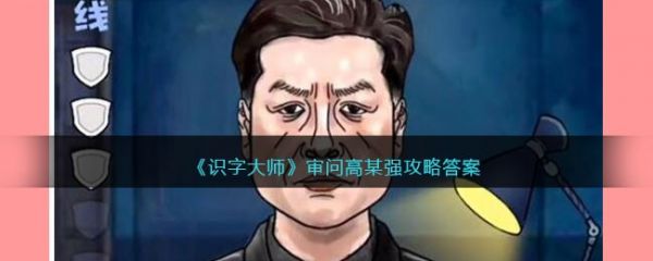 识字大师审问高某强怎么过 识字大师审问高某强通关攻略