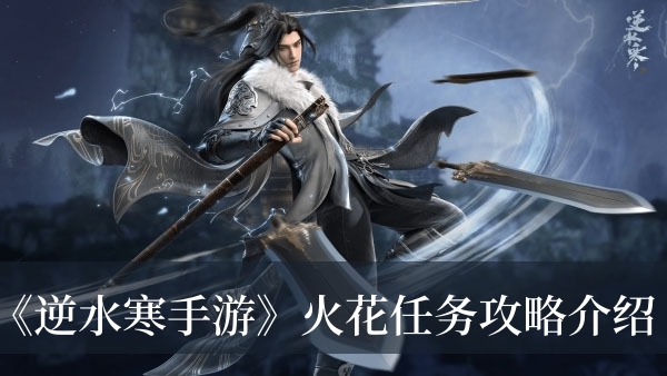 逆水寒手游火花任务怎么做-逆水寒手游火花任务攻略介绍