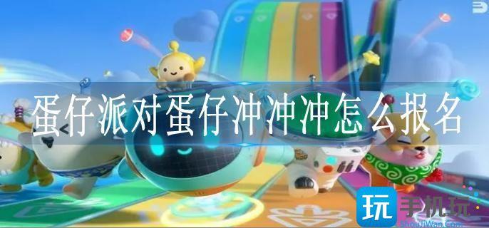 蛋仔派对蛋仔冲冲冲怎么报名