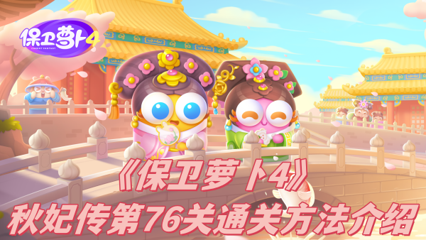 保卫萝卜4秋妃传第76关怎么通关-保卫萝卜4秋妃传第76关通关方法介绍