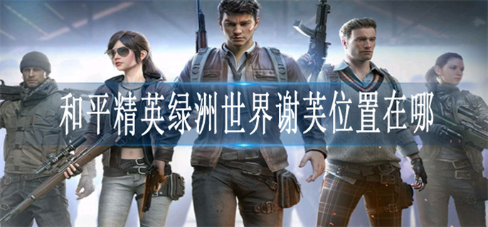 和平精英绿洲世界谢芙位置在哪