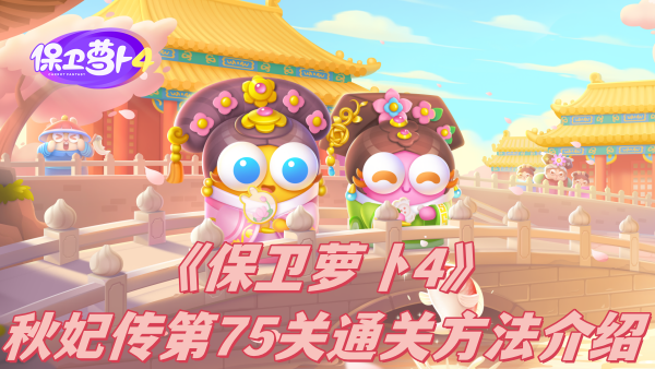 保卫萝卜4秋妃传第75关怎么通关-保卫萝卜4秋妃传第75关通关方法介绍