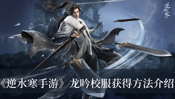 逆水寒手游龙吟校服怎么获得-逆水寒手游龙吟校服获得方法介绍