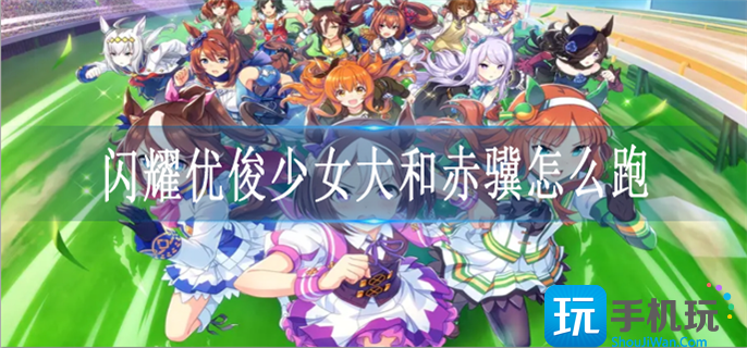 闪耀优俊少女大和赤骥怎么跑