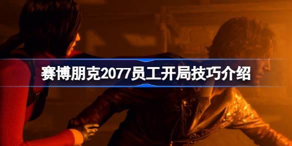 赛博朋克2077怎么用员工开局-赛博朋克2077员工开局技巧介绍