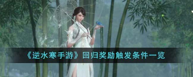 逆水寒手游回归奖励触发条件是什么-回归奖励触发条件一览
