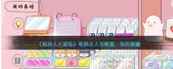脑洞人大冒险收纳达人我的美瞳怎么过 脑洞人大冒险收纳达人我的美瞳通关攻略