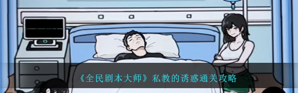 全民剧本大师私教的诱惑怎么通关 通关攻略