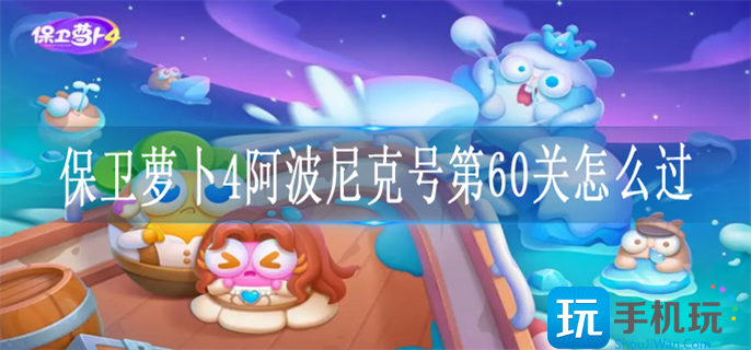 保卫萝卜4阿波尼克号第60关通关流程图1