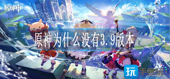 原神为什么没有3.9版本