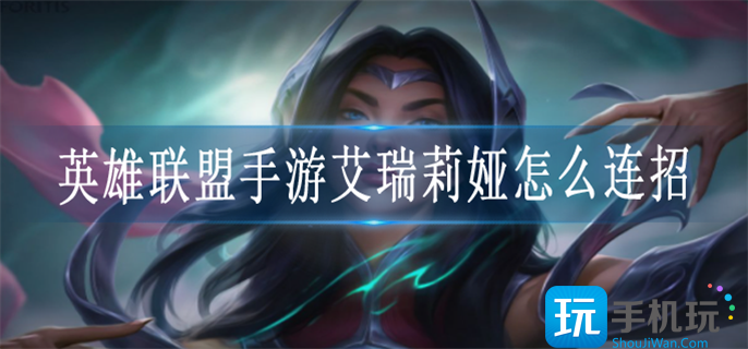 英雄联盟手游艾瑞莉娅怎么连招