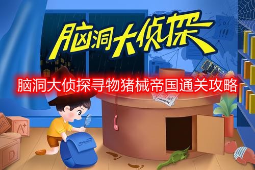 脑洞大侦探寻物猪械帝国怎么过 脑洞大侦探寻物猪械帝国通关攻略