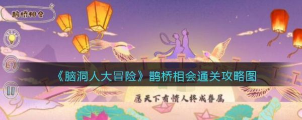 脑洞人大冒险鹊桥相会怎么过 脑洞人大冒险鹊桥相会通关攻略