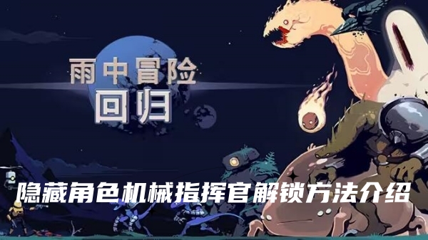 雨中冒险回归隐藏角色机械指挥官怎么解锁-雨中冒险回归隐藏角色机械指挥官解锁方法介绍