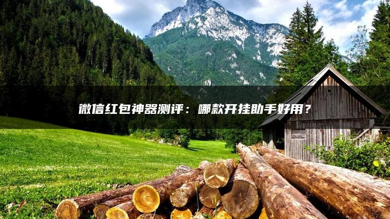 微信红包神器测评：哪款开挂助手好用？