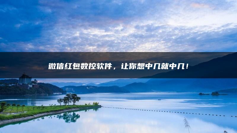 微信红包数控软件，让你想中几就中几！