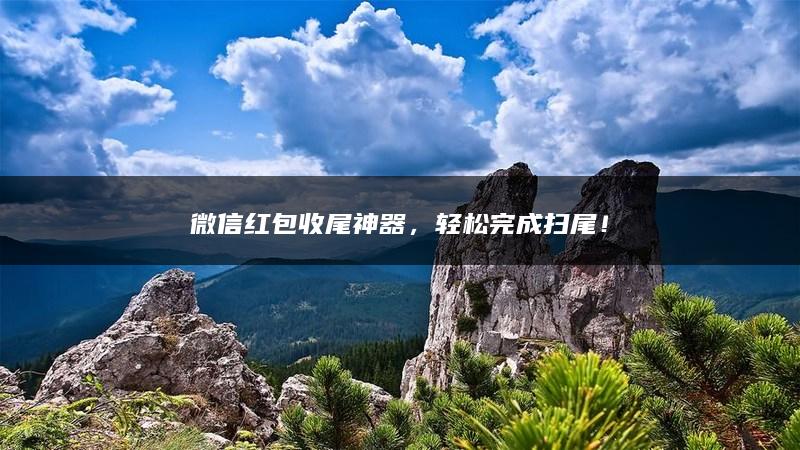 微信红包收尾神器，轻松完成扫尾！