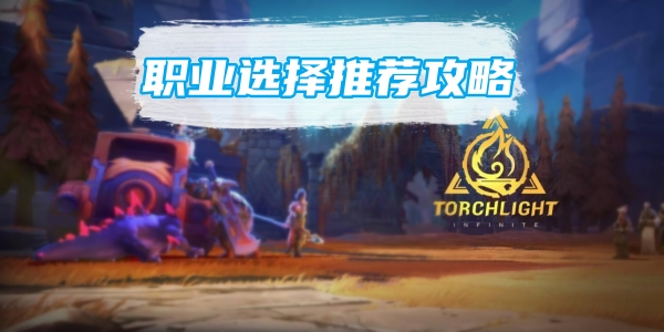 火炬之光无限什么职业厉害 职业强度排名推荐