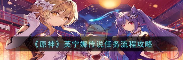 原神芙宁娜传说任务流程攻略 具体一览