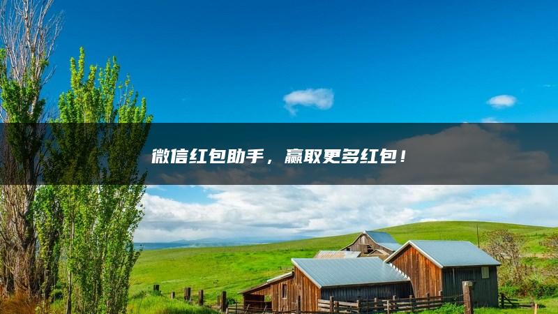 微信红包助手，赢取更多红包！
