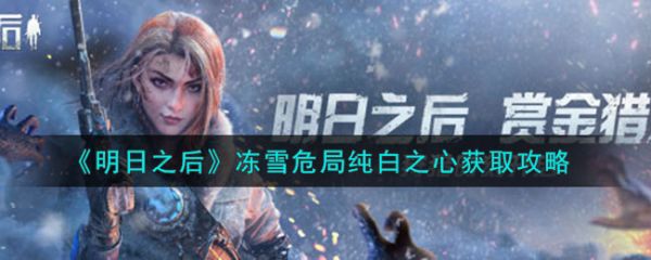 明日之后冻雪危局纯白之心怎么获得  明日之后冻雪危局纯白之心获取攻略