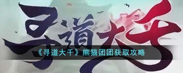 寻道大千熊猫团团怎么获得 熊猫团团获取攻略