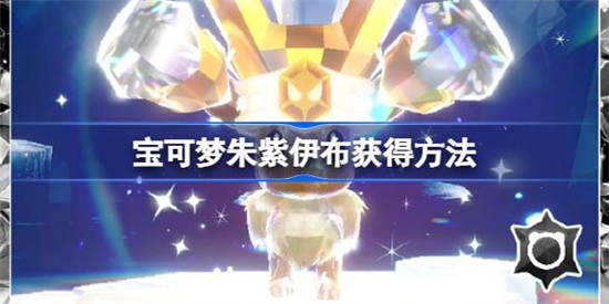 宝可梦朱紫伊布怎么获得 宝可梦朱紫伊布获取方法介绍一览