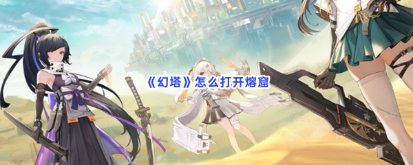 幻塔怎么打开熔窟