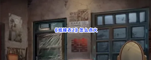 纸嫁衣2怎么点火