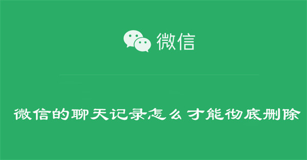 微信的聊天记录怎么才能彻底删除