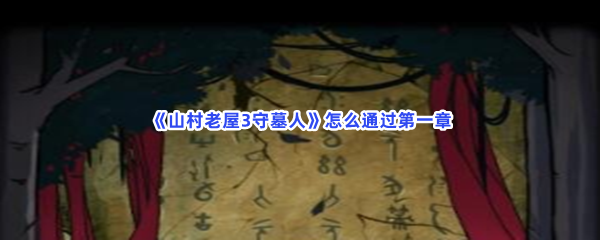 山村老屋3守墓人怎么通过第一章