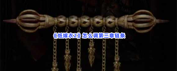 纸嫁衣2怎么调第三章链条