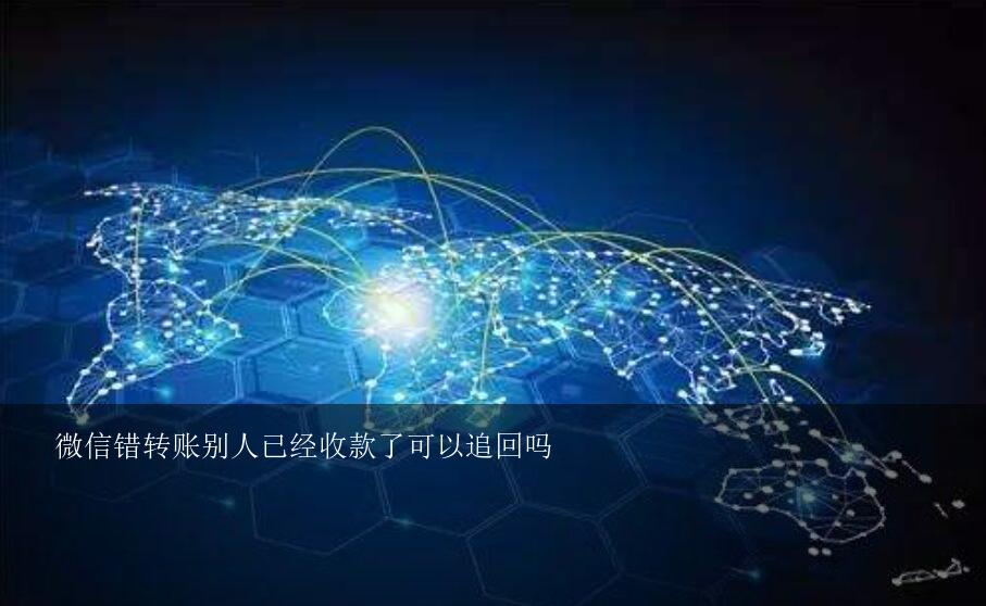 微信错转账别人已经收款了可以追回吗？微信我转账转错了，但是对方已经收款，但是我设置了24小时入账怎么退回来？