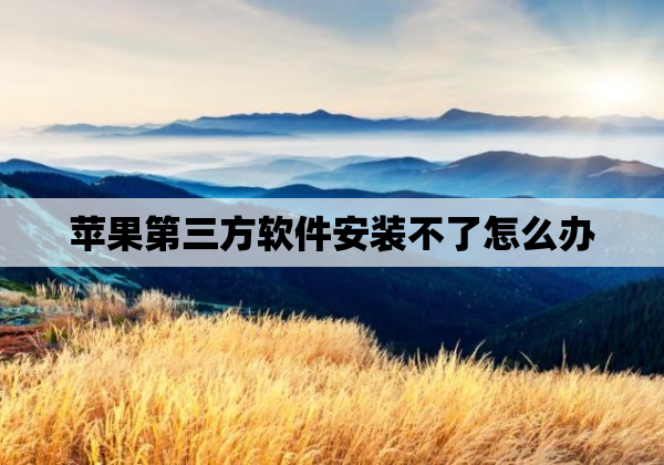 苹果第三方软件安装不了怎么办