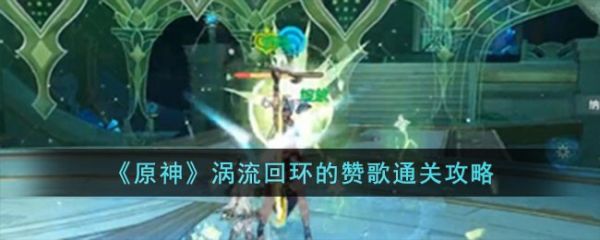 原神涡流回环的赞歌怎么过 通关攻略