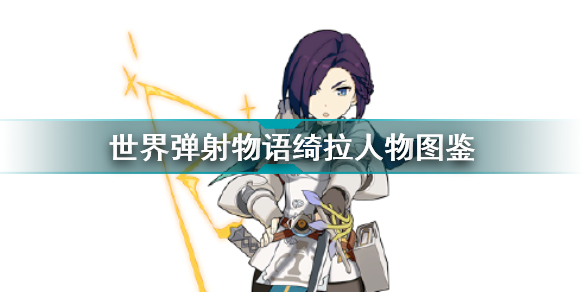 世界弹射物语绮拉怎么样(世界弹射物语攻略分享)